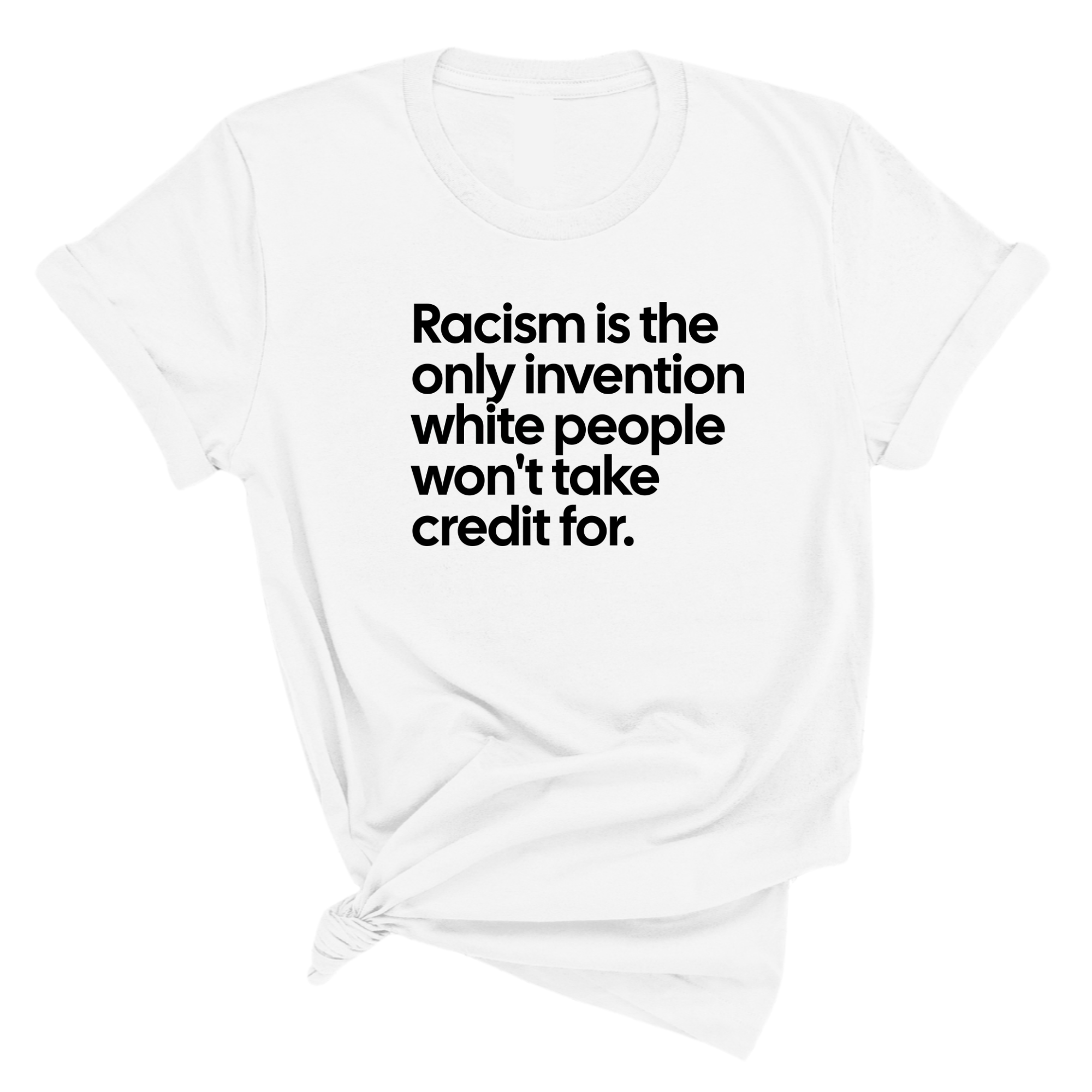 Racism Is the Only Invention White People Won’t Take Credit For Unisex Tee-T-Shirt-The Original God Ain't Petty But I Am