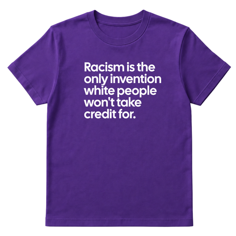 Racism Is the Only Invention White People Won’t Take Credit For Unisex Tee-T-Shirt-The Original God Ain't Petty But I Am