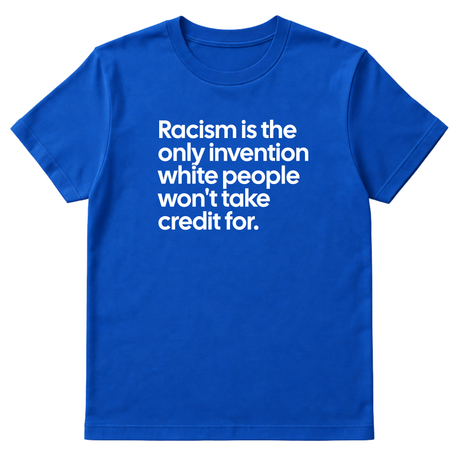 Racism Is the Only Invention White People Won’t Take Credit For Unisex Tee-T-Shirt-The Original God Ain't Petty But I Am