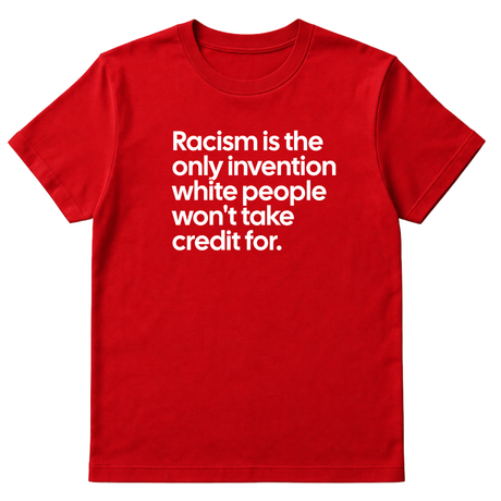 Racism Is the Only Invention White People Won’t Take Credit For Unisex Tee-T-Shirt-The Original God Ain't Petty But I Am