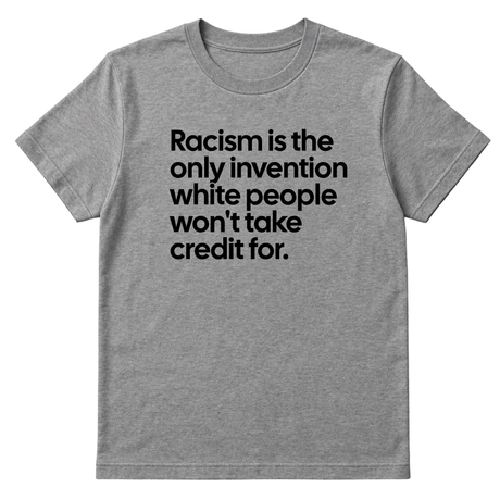 Racism Is the Only Invention White People Won’t Take Credit For Unisex Tee-T-Shirt-The Original God Ain't Petty But I Am