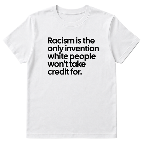 Racism Is the Only Invention White People Won’t Take Credit For Unisex Tee-T-Shirt-The Original God Ain't Petty But I Am
