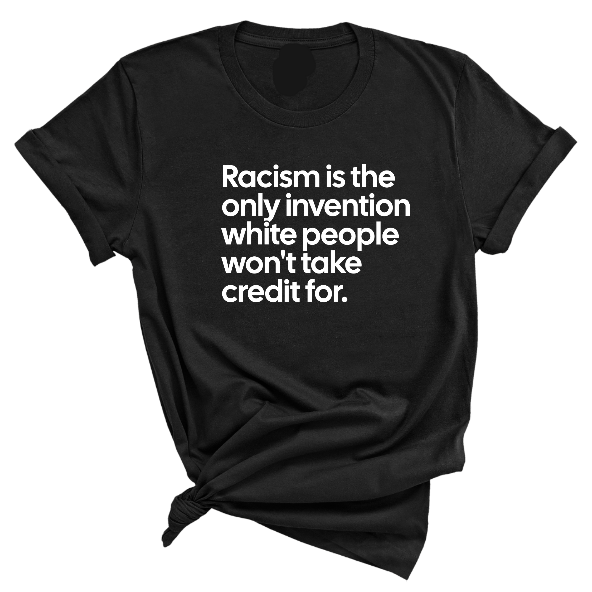 Racism Is the Only Invention White People Won’t Take Credit For Unisex Tee-T-Shirt-The Original God Ain't Petty But I Am