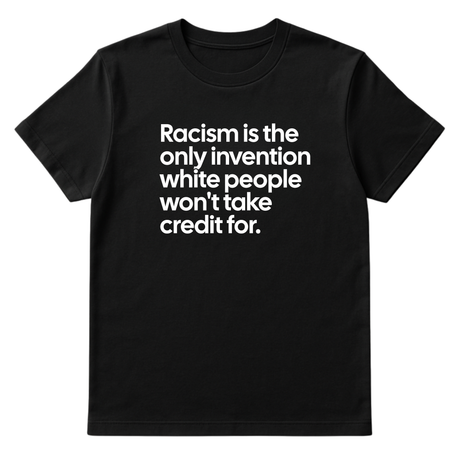 Racism Is the Only Invention White People Won’t Take Credit For Unisex Tee-T-Shirt-The Original God Ain't Petty But I Am