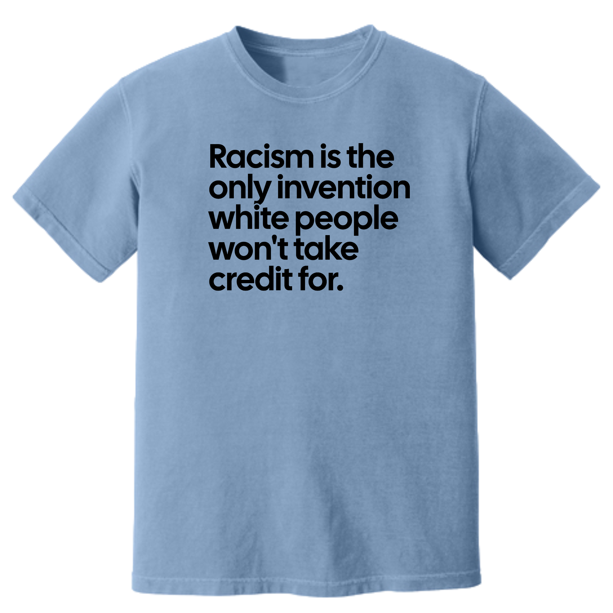 Racism Is the Only Invention White People Won’t Take Credit For Unisex tee (HEAVYWEIGHT COMFORT COLORS WASHED DENIM)-T-Shirt-The Original God Ain't Petty But I Am