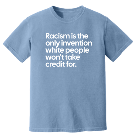 Racism Is the Only Invention White People Won’t Take Credit For Unisex tee (HEAVYWEIGHT COMFORT COLORS WASHED DENIM)-T-Shirt-The Original God Ain't Petty But I Am