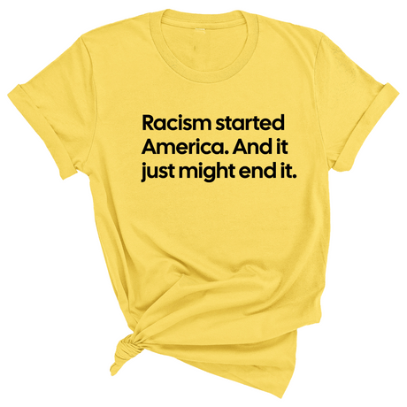 Racism Started America. And It Just Might End It Unisex Tee-T-Shirt-The Original God Ain't Petty But I Am