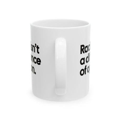 Racism isn't a Difference of Opinion Mug 11oz (White & Black)-Mug-The Original God Ain't Petty But I Am