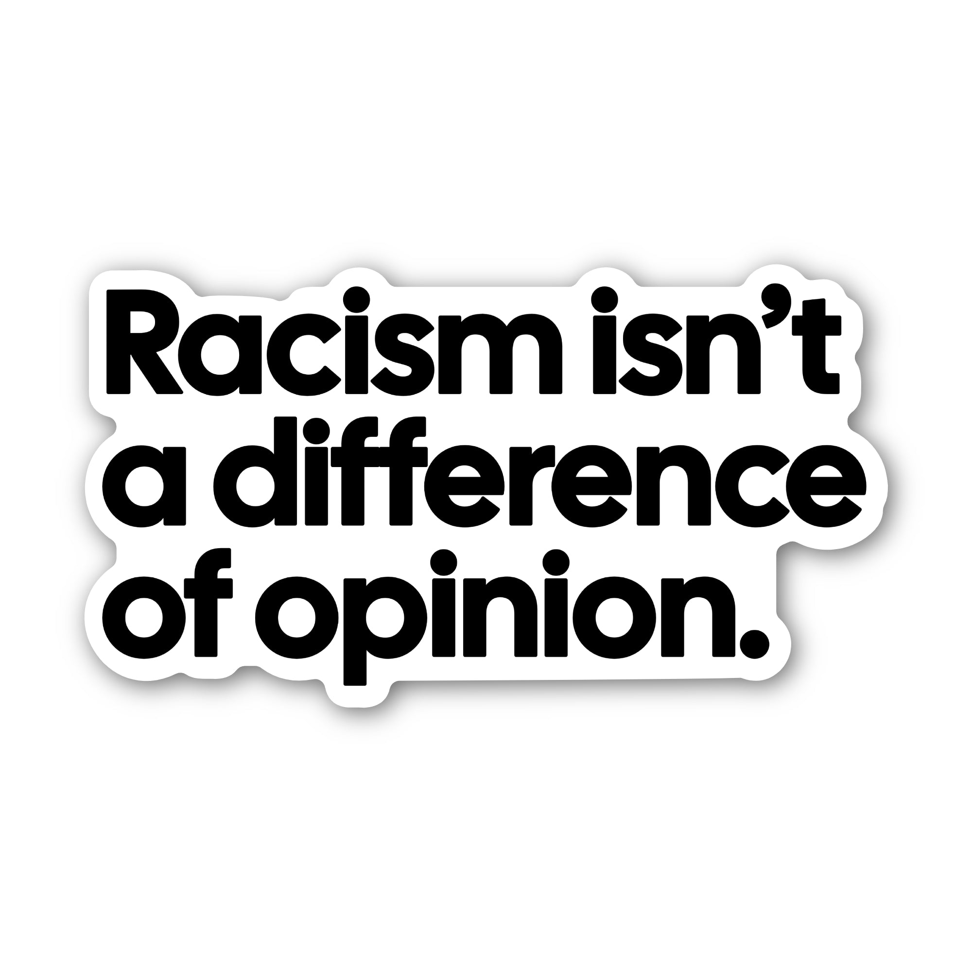 Racism isn't a difference of Opinion Black/White Die Cut STICKER-Sticker-The Original God Ain't Petty But I Am