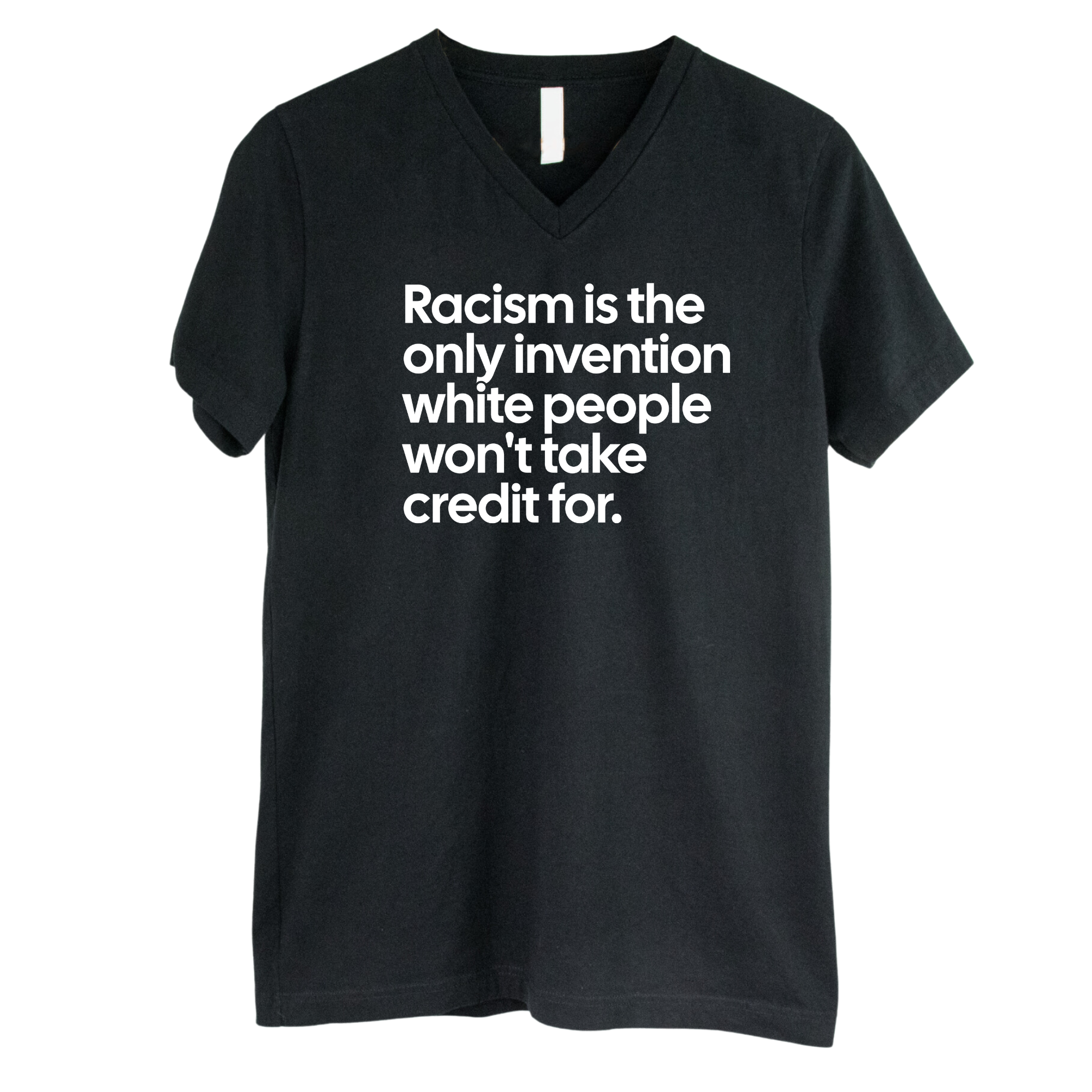 Racism Is the Only Invention White People Won’t Take Credit For *BLACK V-NECK* Unisex Tee
