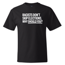 Racists Don't Skip Elections. Why Should You? *BLACK TALL TEE* Unisex Tee-T-Shirt-The Original God Ain't Petty But I Am