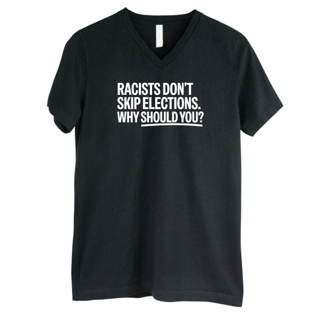 Racists Don't Skip Elections. Why Should You? *BLACK V-NECK* Unisex Tee-T-Shirt-The Original God Ain't Petty But I Am