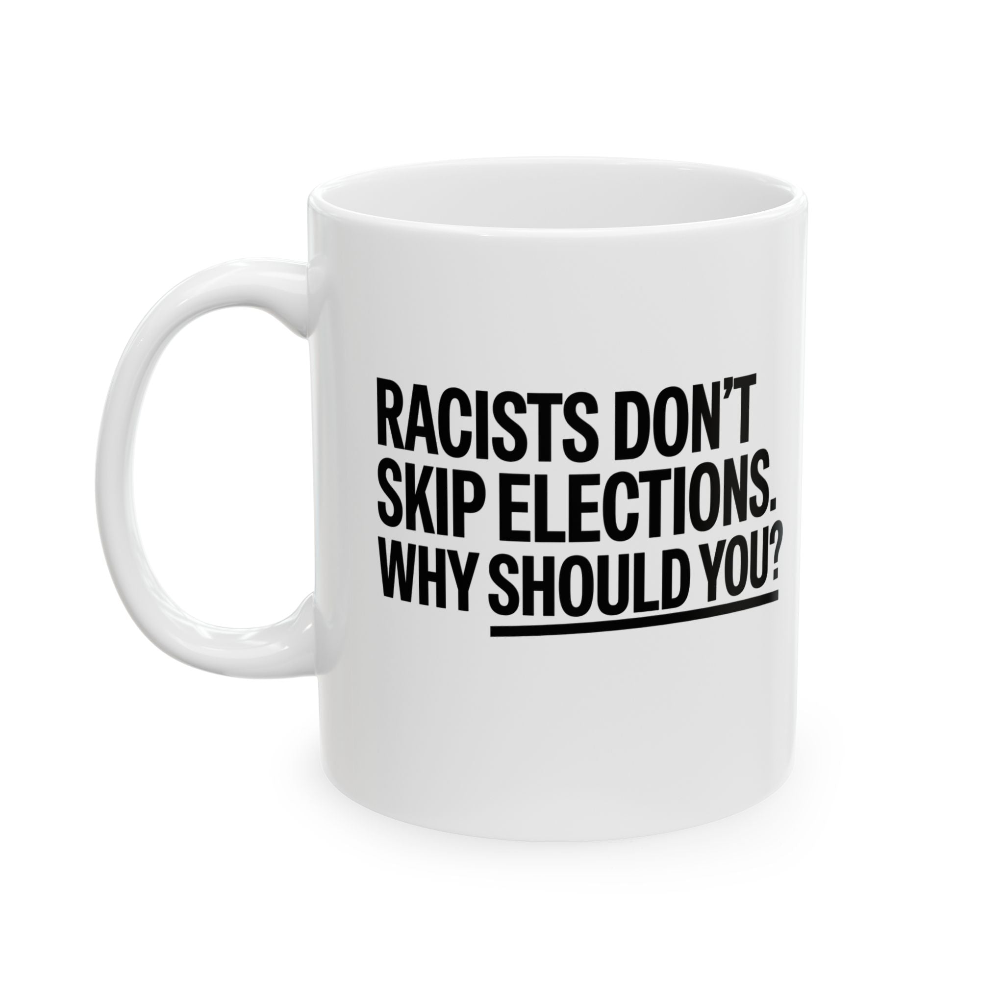 Racists Don't Skip Elections. Why Should You? Mug 11oz (White & Black)-Mug-The Original God Ain't Petty But I Am