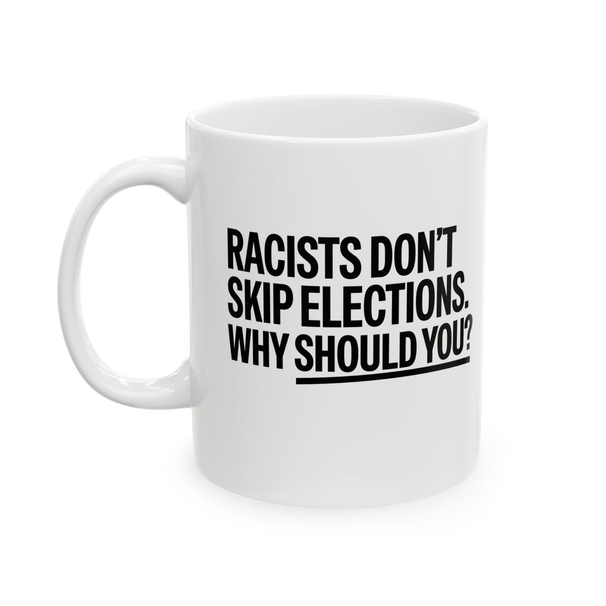 Racists Don't Skip Elections. Why Should You? Mug 11oz (White & Black)-Mug-The Original God Ain't Petty But I Am