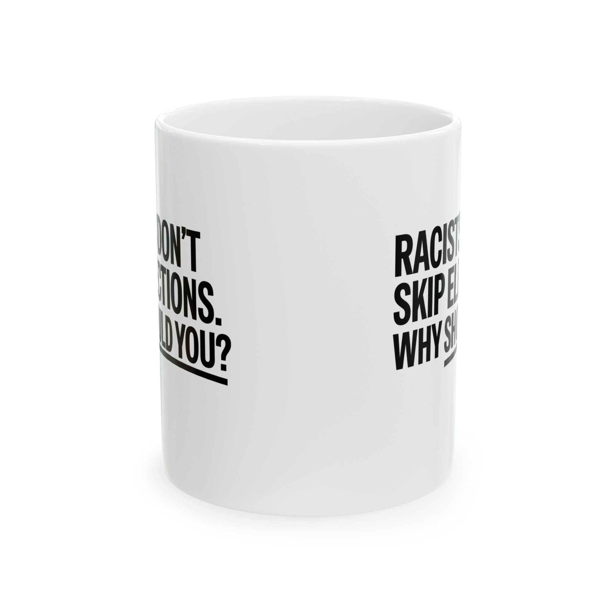 Racists Don't Skip Elections. Why Should You? Mug 11oz (White & Black)-Mug-The Original God Ain't Petty But I Am