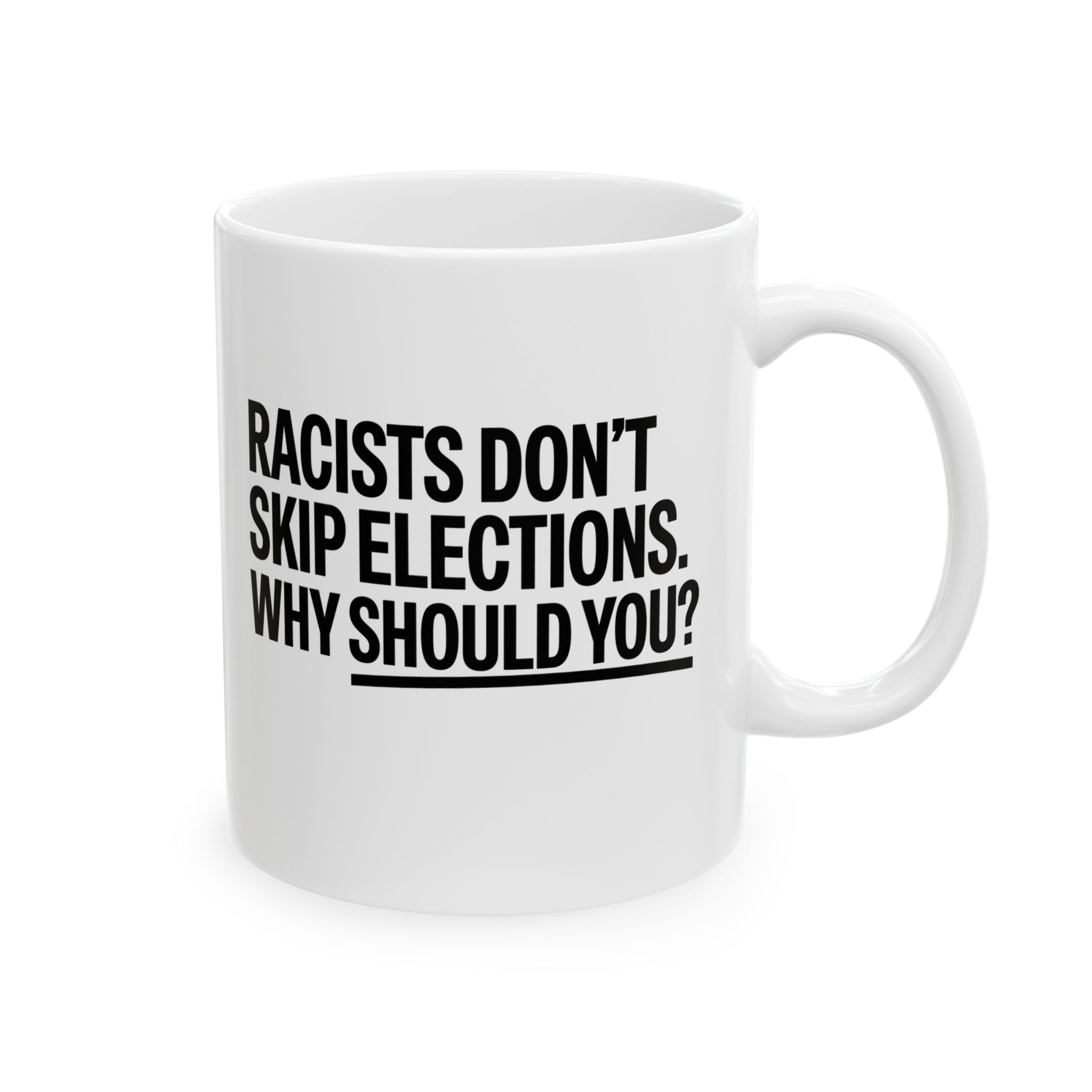 Racists Don't Skip Elections. Why Should You? Mug 11oz (White & Black)-Mug-The Original God Ain't Petty But I Am