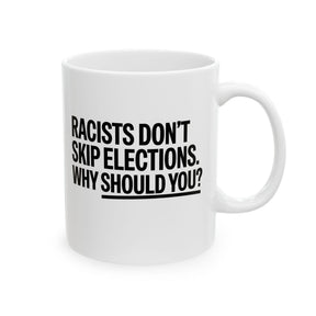 Racists Don't Skip Elections. Why Should You? Mug 11oz (White & Black)-Mug-The Original God Ain't Petty But I Am