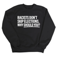 Racists Don't Skip Elections. Why Should You? Unisex Sweatshirt-Sweatshirt-The Original God Ain't Petty But I Am