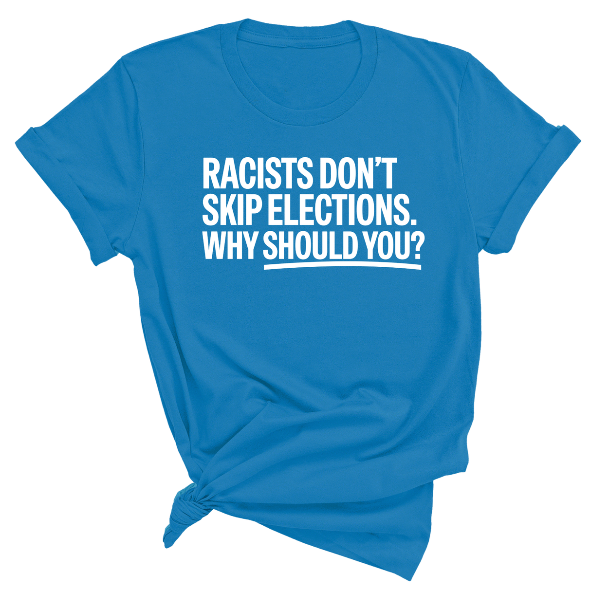 Racists Don't Skip Elections. Why Should You? Unisex Tee-T-Shirt-The Original God Ain't Petty But I Am