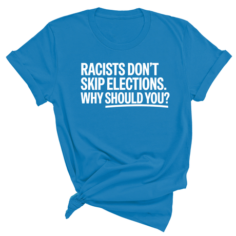 Racists Don't Skip Elections. Why Should You? Unisex Tee-T-Shirt-The Original God Ain't Petty But I Am