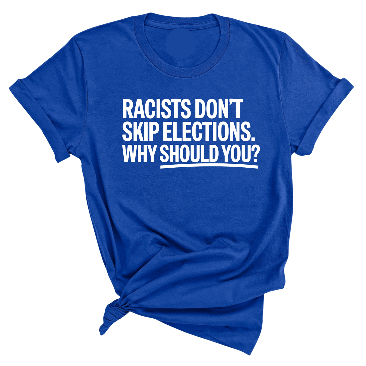 Racists Don't Skip Elections. Why Should You? Unisex Tee-T-Shirt-The Original God Ain't Petty But I Am