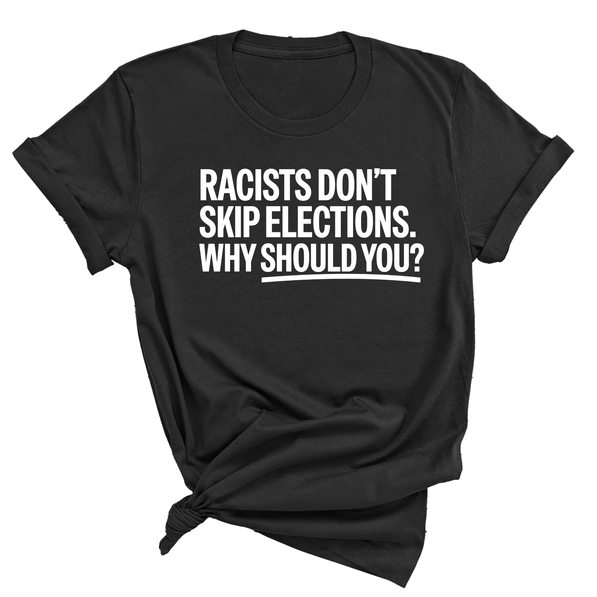 Racists Don't Skip Elections. Why Should You? Unisex Tee-T-Shirt-The Original God Ain't Petty But I Am