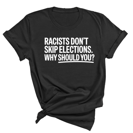 Racists Don't Skip Elections. Why Should You? Unisex Tee-T-Shirt-The Original God Ain't Petty But I Am