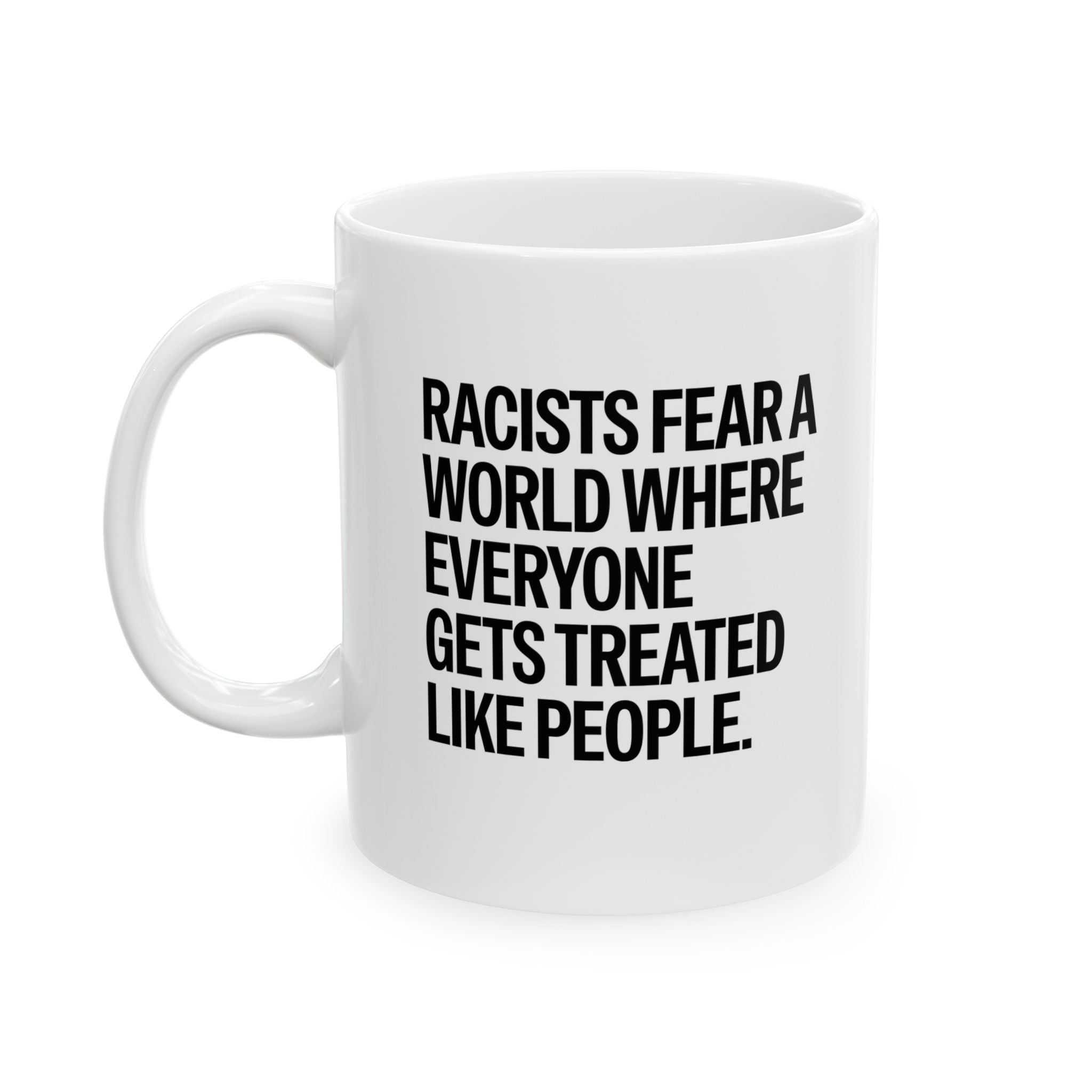 Racists Fear a World Where Everyone Gets Treated Like People Mug 11oz (White & Black)-Mug-The Original God Ain't Petty But I Am