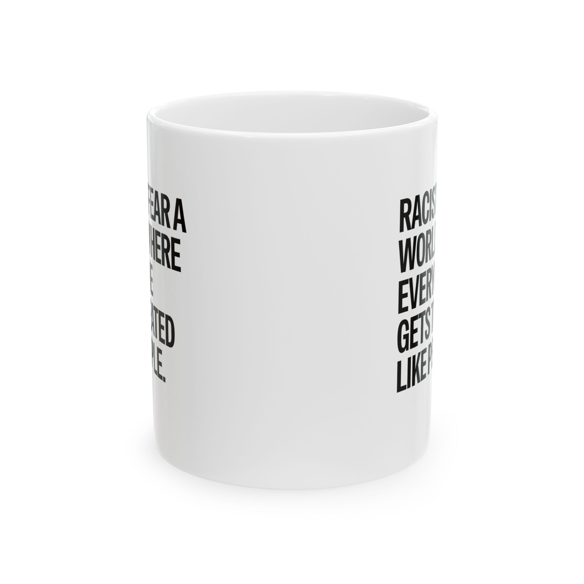 Racists Fear a World Where Everyone Gets Treated Like People Mug 11oz (White & Black)-Mug-The Original God Ain't Petty But I Am