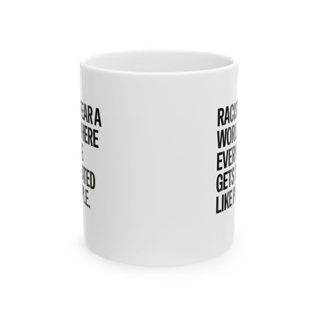 Racists Fear a World Where Everyone Gets Treated Like People Mug 11oz (White & Black)-Mug-The Original God Ain't Petty But I Am