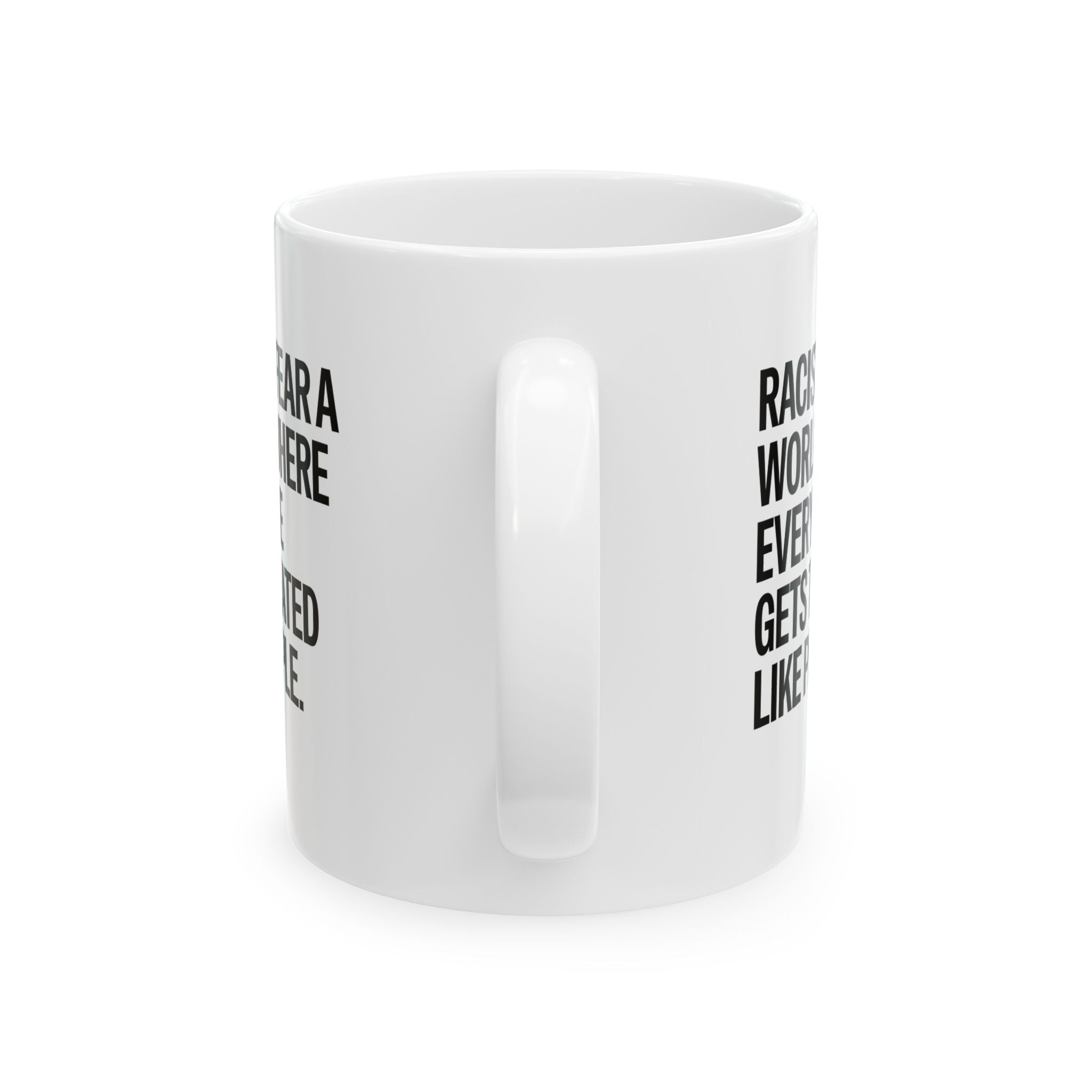 Racists Fear a World Where Everyone Gets Treated Like People Mug 11oz (White & Black)-Mug-The Original God Ain't Petty But I Am