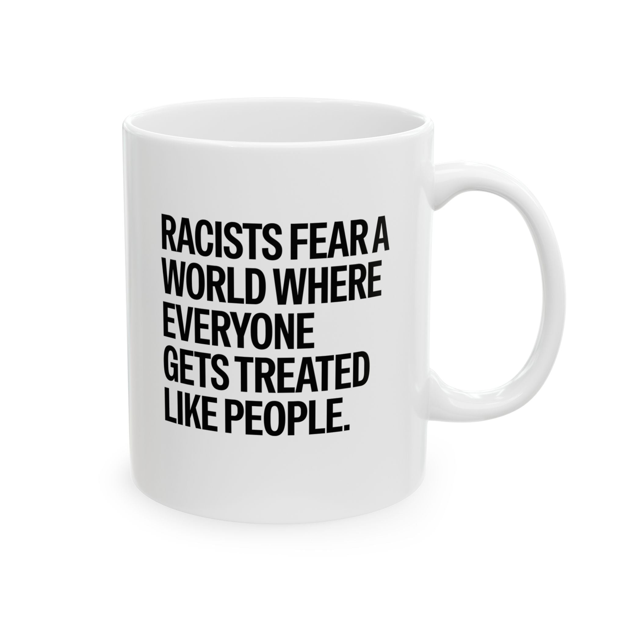Racists Fear a World Where Everyone Gets Treated Like People Mug 11oz (White & Black)-Mug-The Original God Ain't Petty But I Am