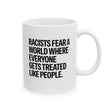 Racists Fear a World Where Everyone Gets Treated Like People Mug 11oz (White & Black)-Mug-The Original God Ain't Petty But I Am