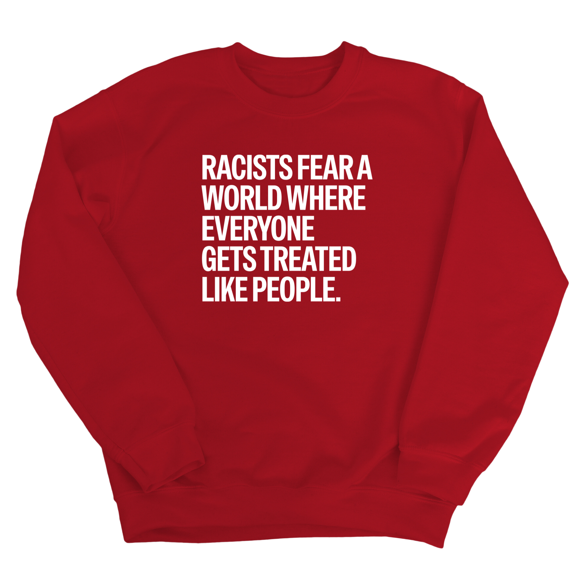 Racists Fear a World Where Everyone Gets Treated Like People Unisex Sweatshirt-Sweatshirt-The Original God Ain't Petty But I Am