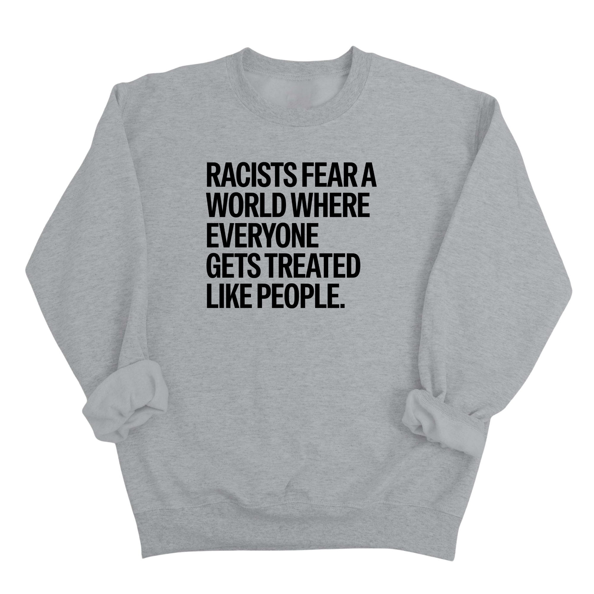 Racists Fear a World Where Everyone Gets Treated Like People Unisex Sweatshirt-Sweatshirt-The Original God Ain't Petty But I Am
