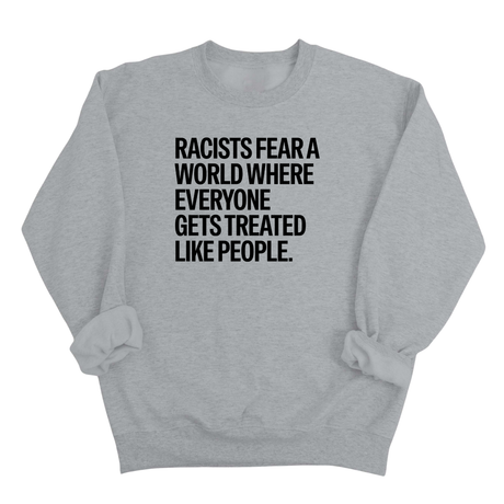 Racists Fear a World Where Everyone Gets Treated Like People Unisex Sweatshirt-Sweatshirt-The Original God Ain't Petty But I Am