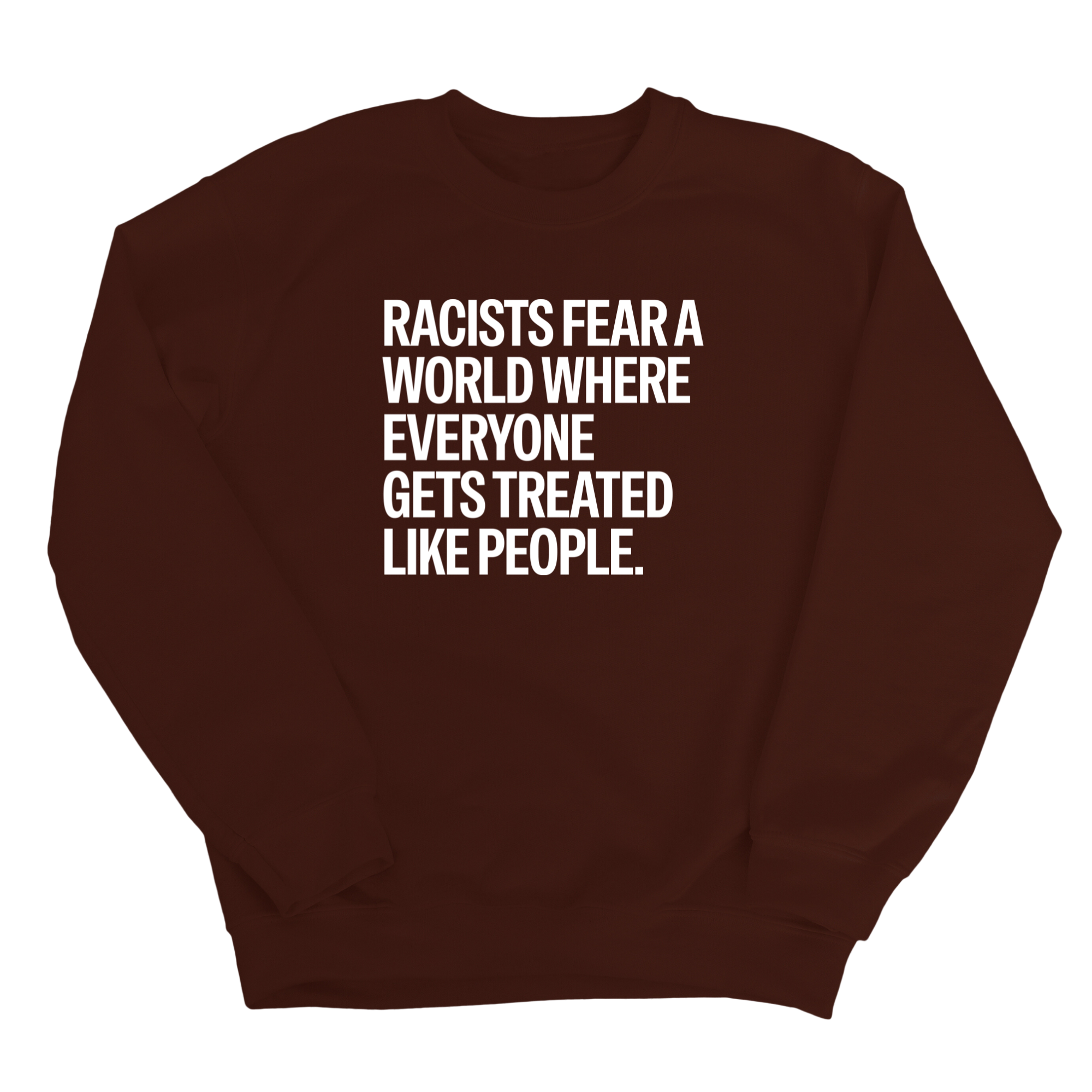 Racists Fear a World Where Everyone Gets Treated Like People Unisex Sweatshirt-Sweatshirt-The Original God Ain't Petty But I Am