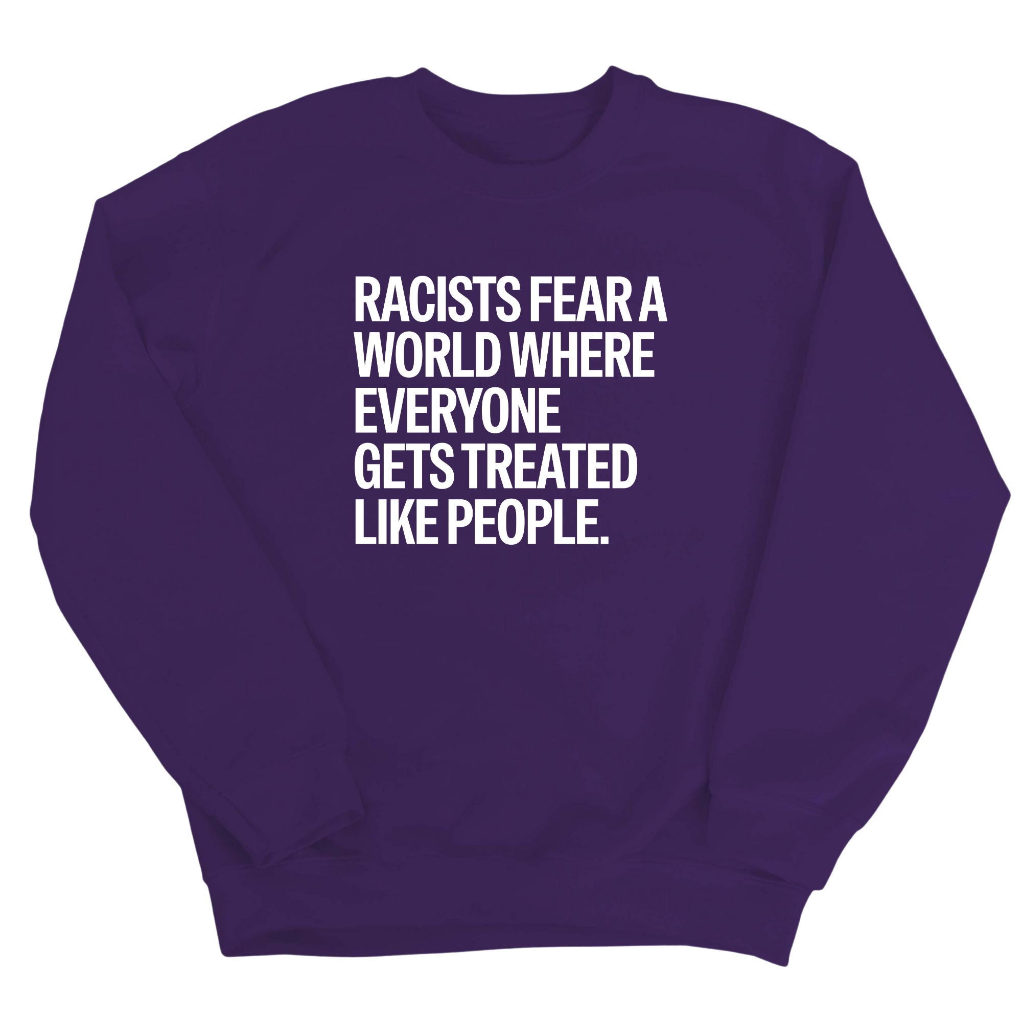 Racists Fear a World Where Everyone Gets Treated Like People Unisex Sweatshirt-Sweatshirt-The Original God Ain't Petty But I Am