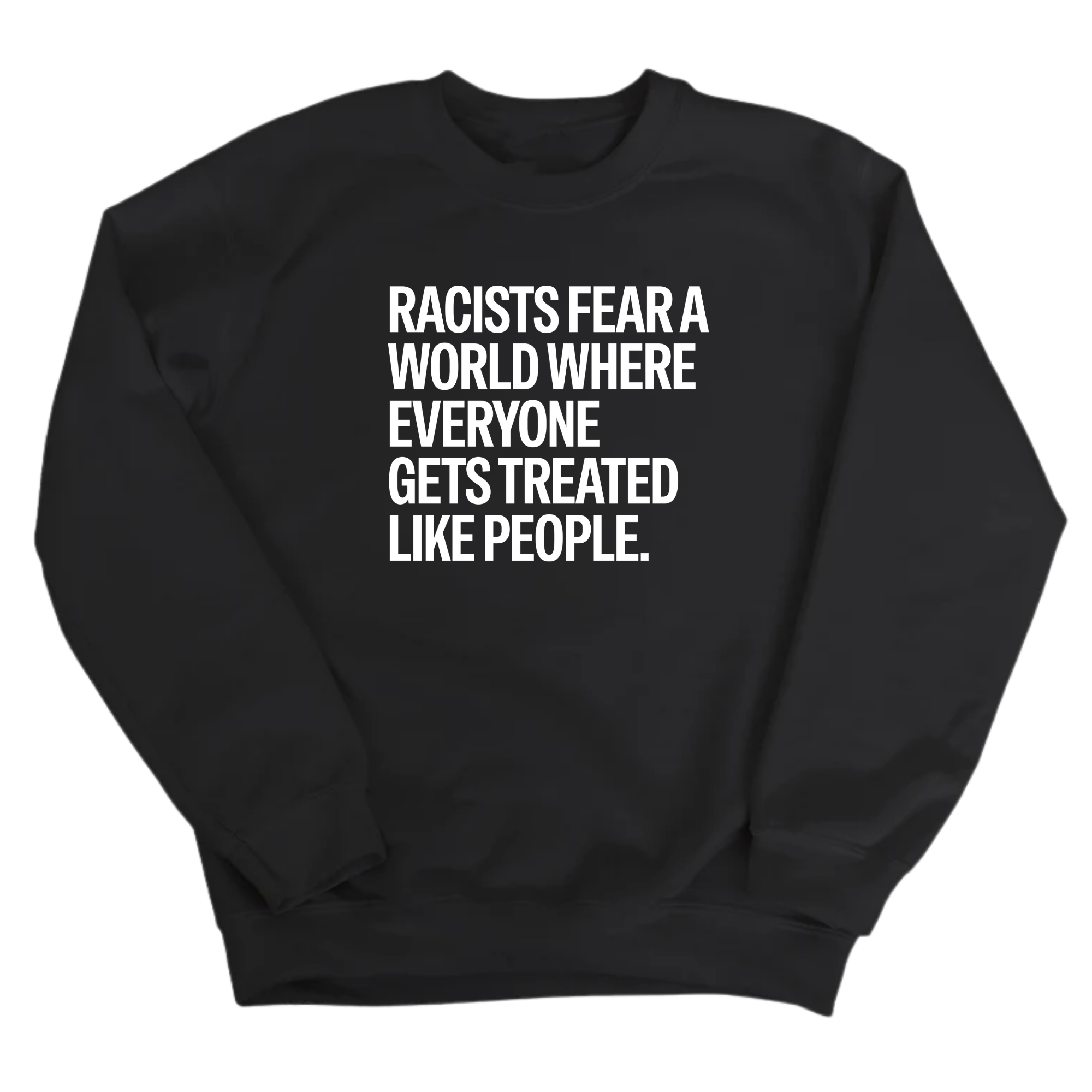 Racists Fear a World Where Everyone Gets Treated Like People Unisex Sweatshirt-Sweatshirt-The Original God Ain't Petty But I Am