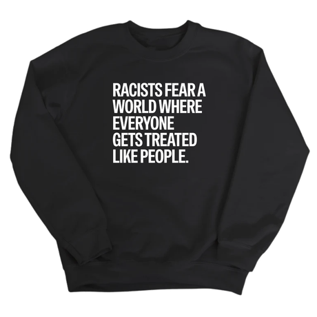 Racists Fear a World Where Everyone Gets Treated Like People Unisex Sweatshirt-Sweatshirt-The Original God Ain't Petty But I Am