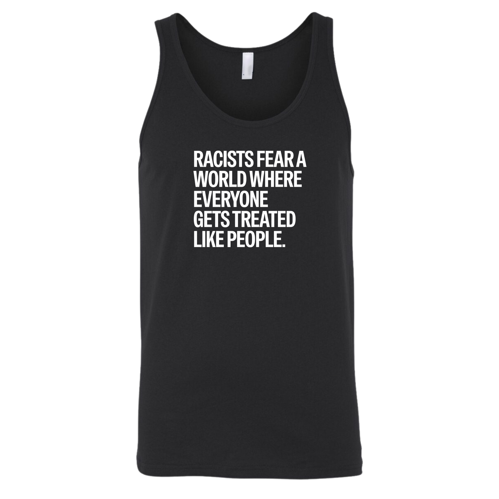 Racists Fear a World Where Everyone Gets Treated Like People Unisex Tank Top-T-Shirt-The Original God Ain't Petty But I Am