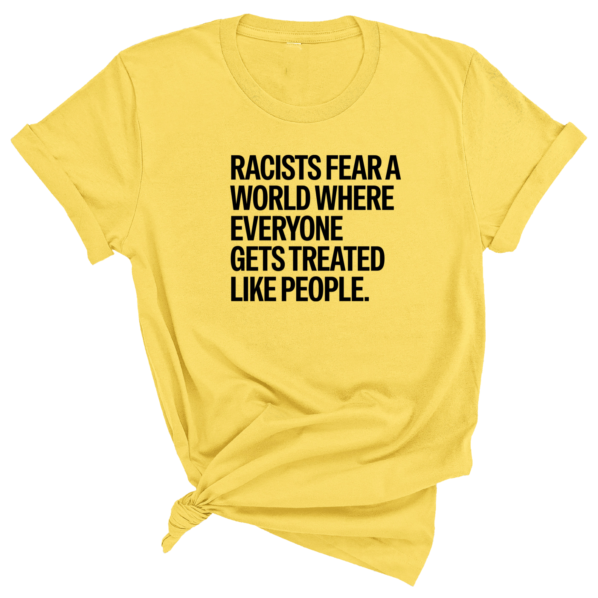 Racists Fear a World Where Everyone Gets Treated Like People Unisex Tee-T-Shirt-The Original God Ain't Petty But I Am