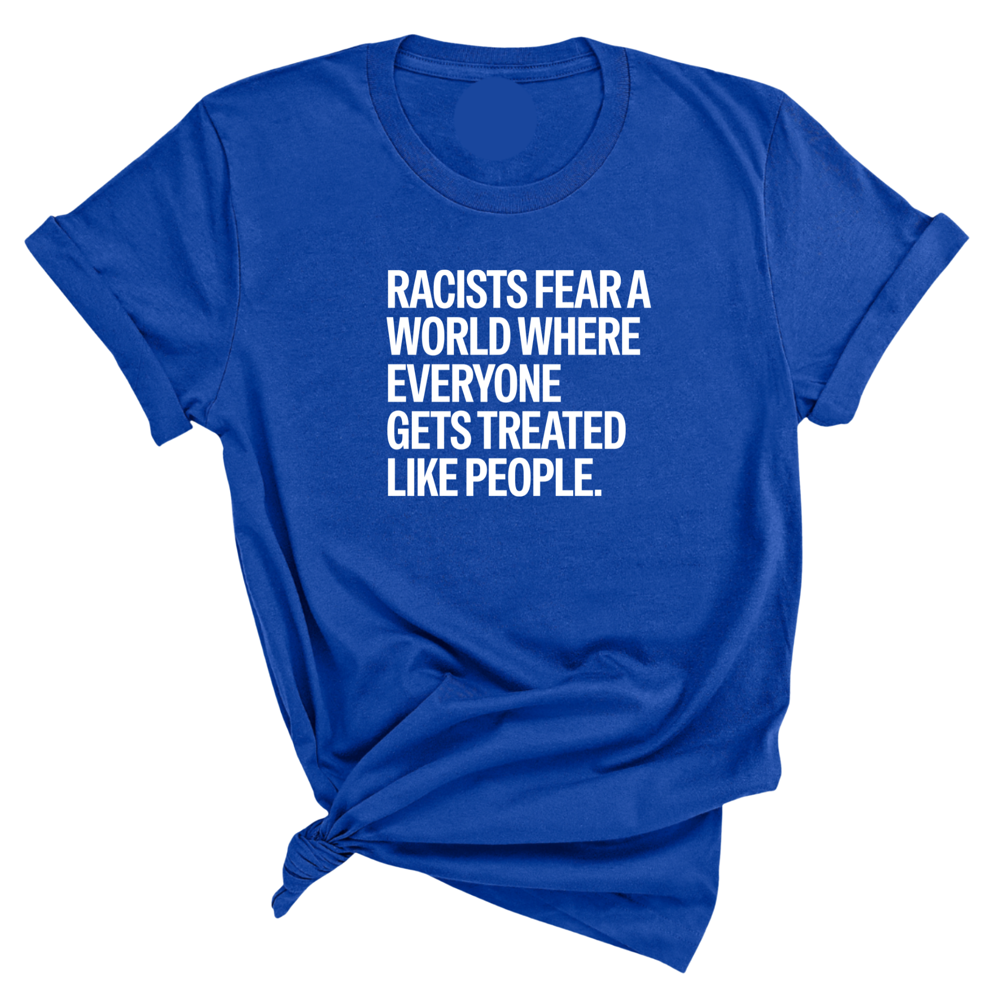 Racists Fear a World Where Everyone Gets Treated Like People Unisex Tee-T-Shirt-The Original God Ain't Petty But I Am