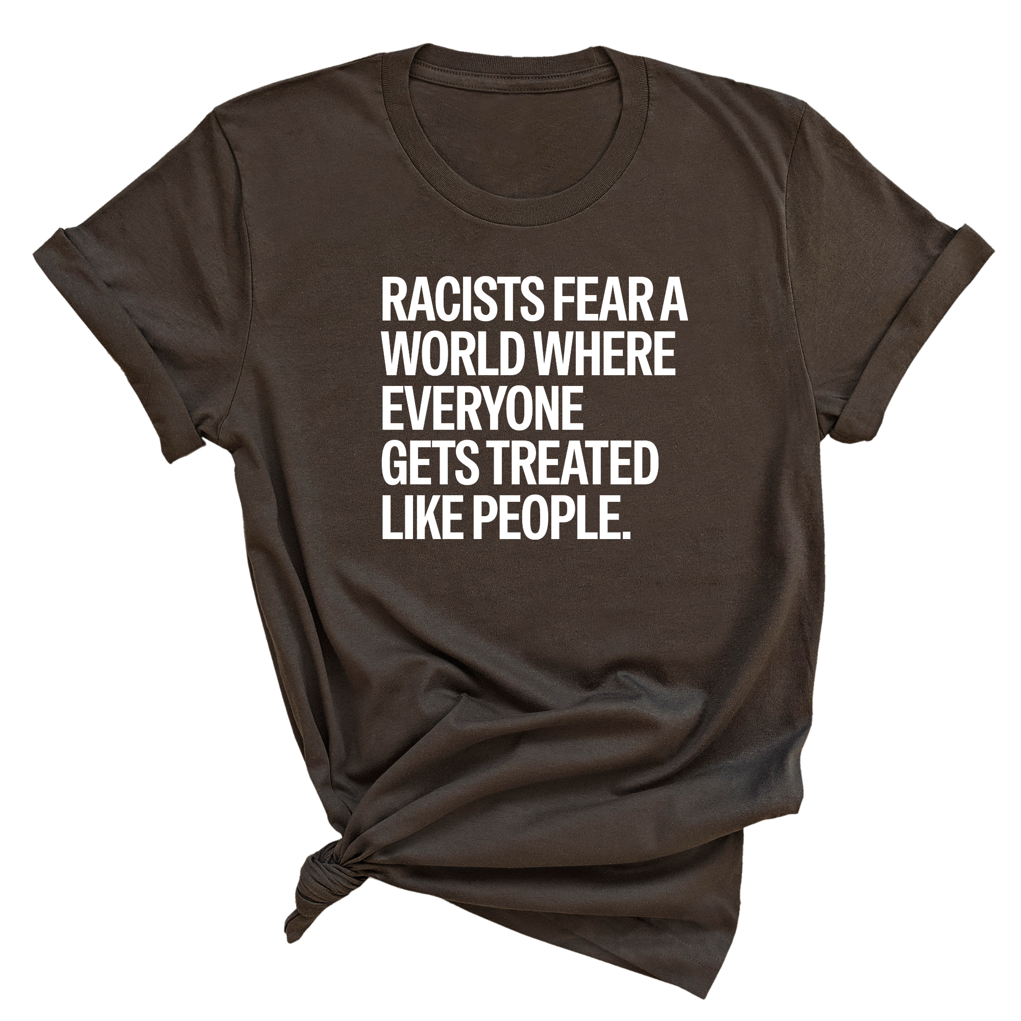 Racists Fear a World Where Everyone Gets Treated Like People Unisex Tee-T-Shirt-The Original God Ain't Petty But I Am