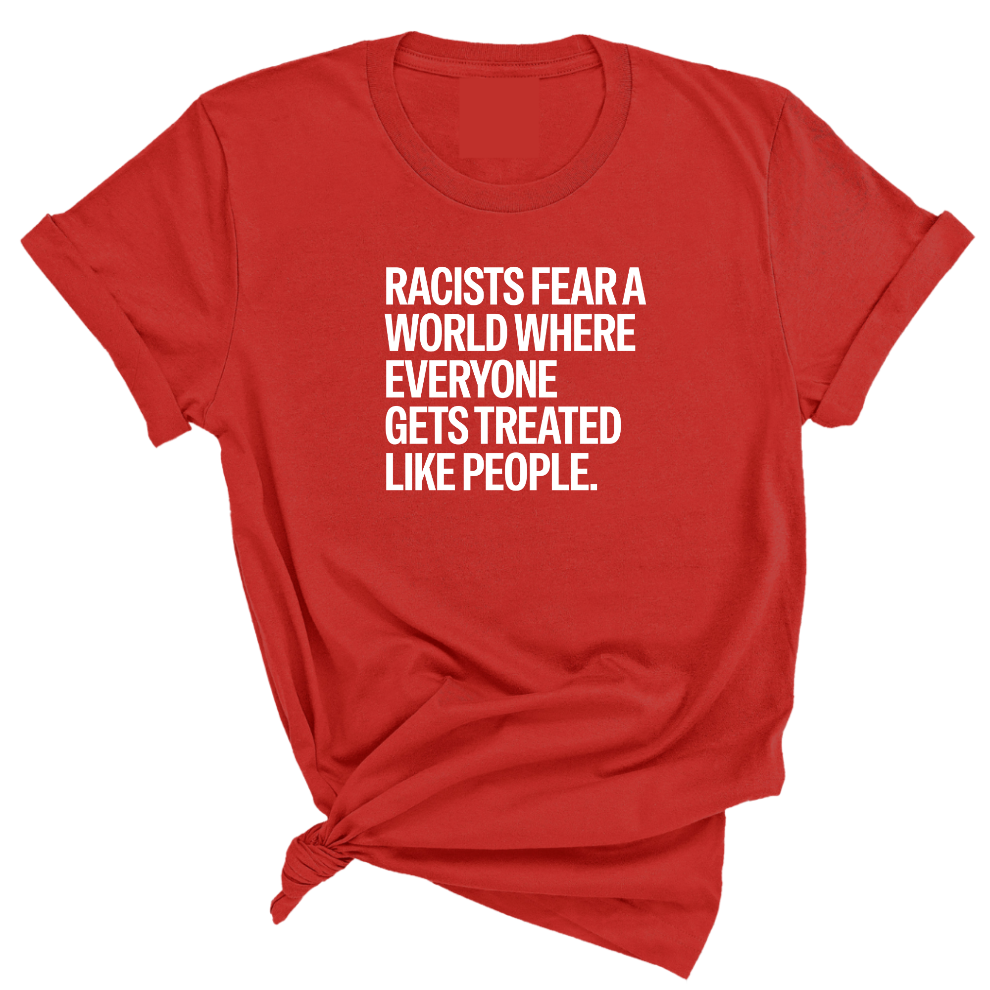 Racists Fear a World Where Everyone Gets Treated Like People Unisex Tee-T-Shirt-The Original God Ain't Petty But I Am