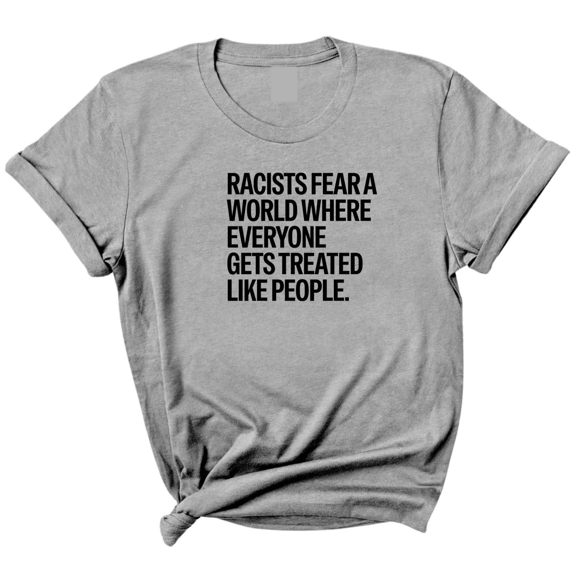 Racists Fear a World Where Everyone Gets Treated Like People Unisex Tee-T-Shirt-The Original God Ain't Petty But I Am