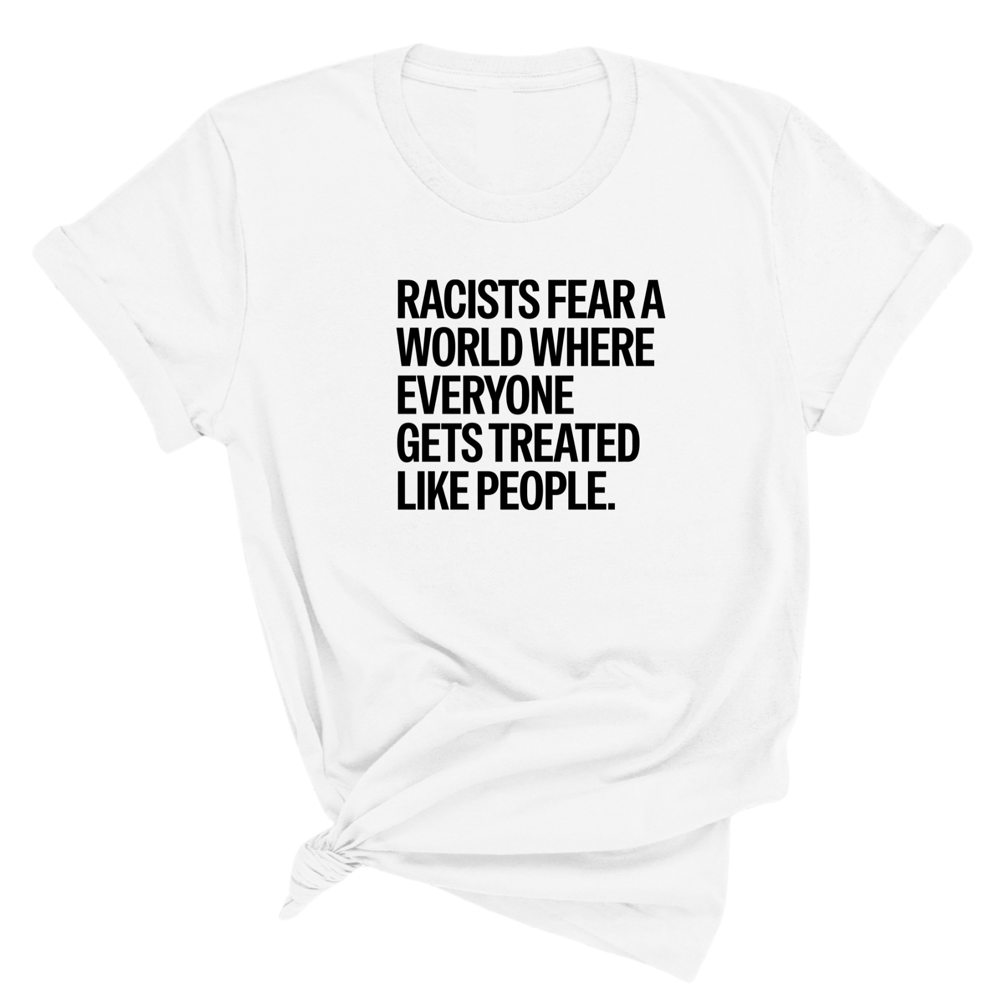 Racists Fear a World Where Everyone Gets Treated Like People Unisex Tee-T-Shirt-The Original God Ain't Petty But I Am