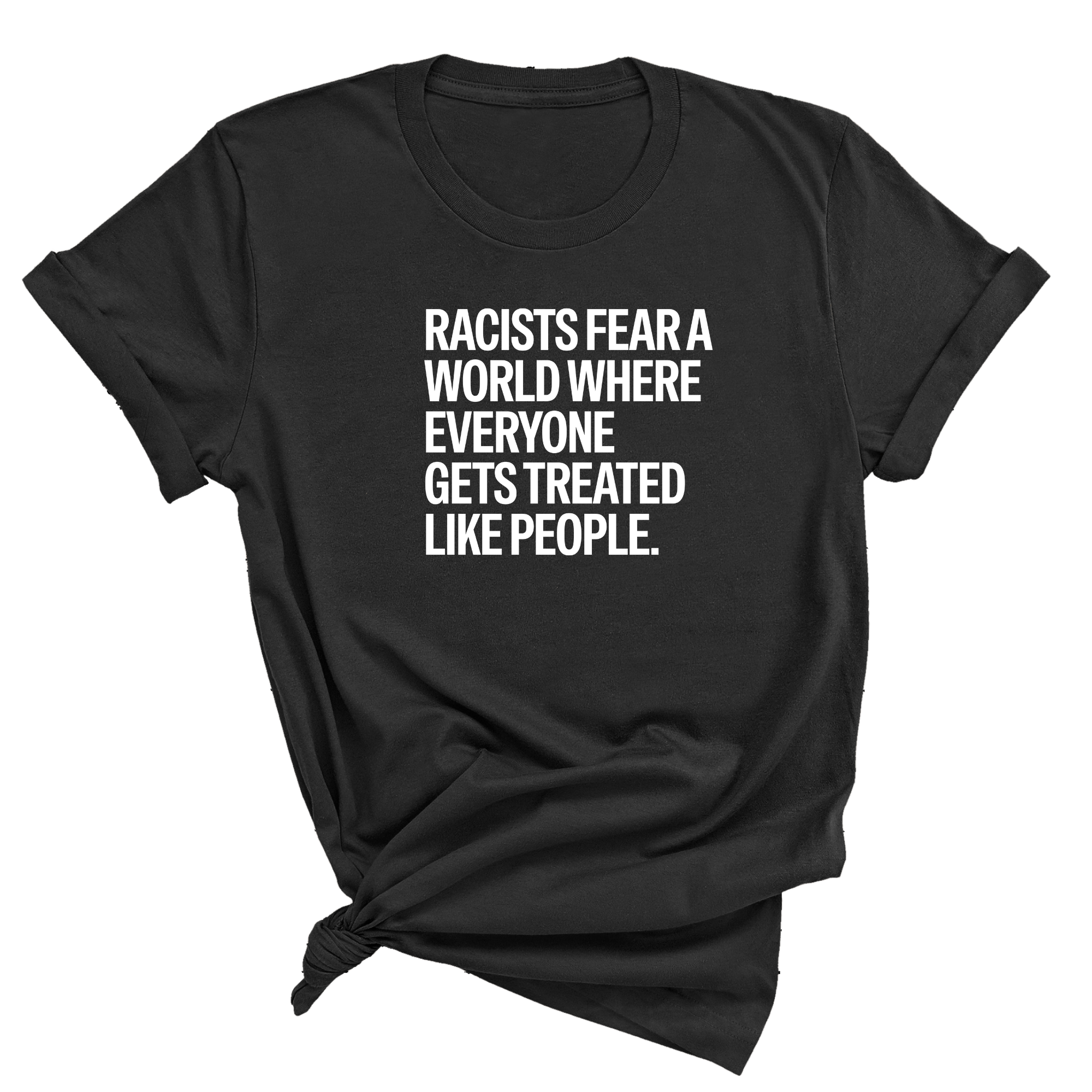 Racists Fear a World Where Everyone Gets Treated Like People Unisex Tee-T-Shirt-The Original God Ain't Petty But I Am