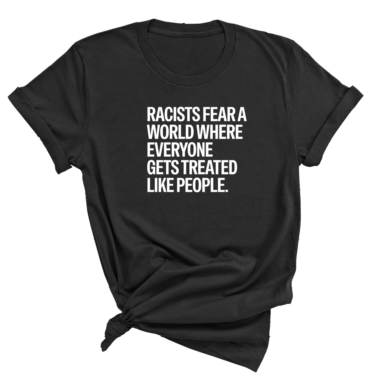 Racists Fear a World Where Everyone Gets Treated Like People Unisex Tee-T-Shirt-The Original God Ain't Petty But I Am