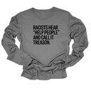 Racists Hear "Help People" and Call It Treason Unisex Long Sleeved Tee-Long Sleeved T-Shirt-The Original God Ain't Petty But I Am